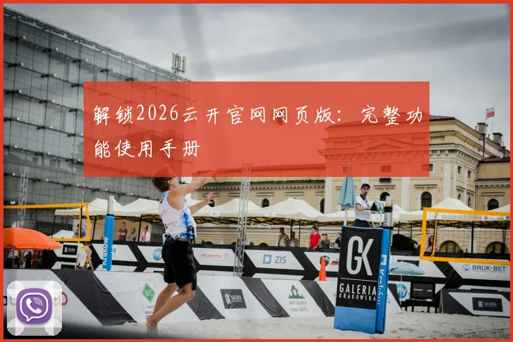 解锁2026云开官网网页版：完整功能使用手册