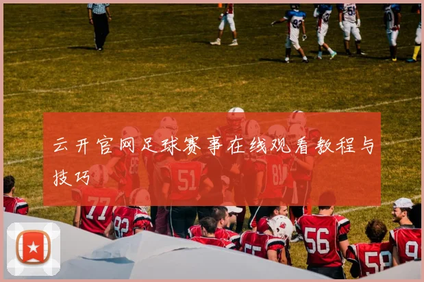 云开官网足球赛事在线观看教程与技巧