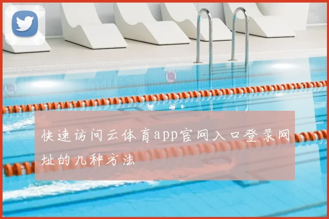 快速访问云体育app官网入口登录网址的几种方法