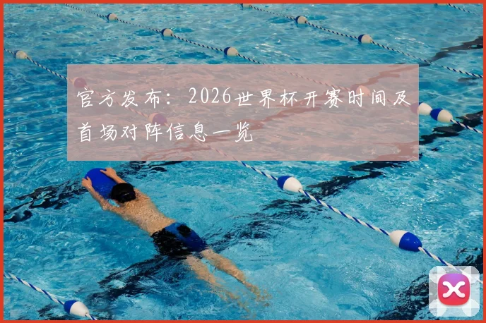 官方发布：2026世界杯开赛时间及首场对阵信息一览